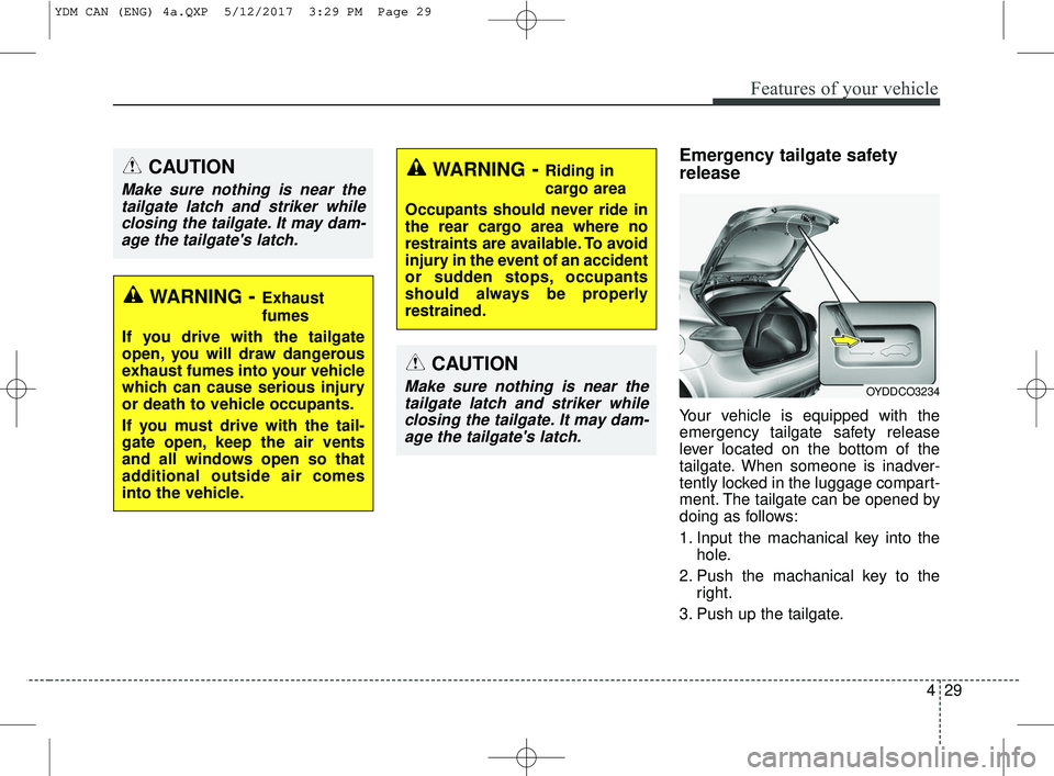 KIA FORTE KOUP 2018 Owners Manual 429
Features of your vehicle
Emergency tailgate safety
release
Your vehicle is equipped with the
emergency tailgate safety release
lever located on the bottom of the
tailgate. When someone is inadver- KIA FORTE KOUP 2018 Owners Manual 429
Features of your vehicle
Emergency tailgate safety
release
Your vehicle is equipped with the
emergency tailgate safety release
lever located on the bottom of the
tailgate. When someone is inadver-
