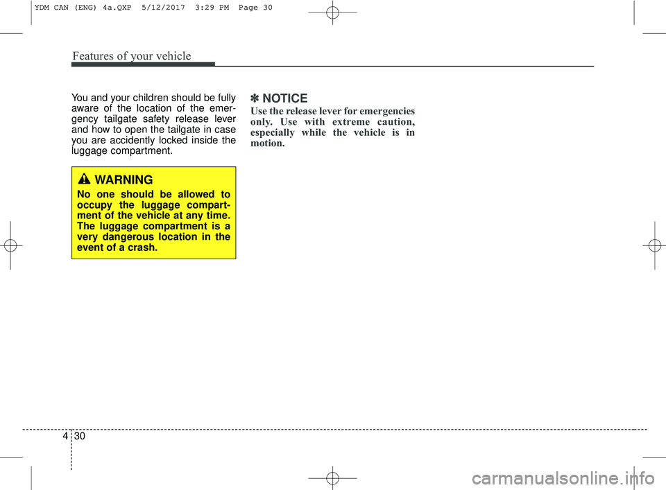 KIA FORTE KOUP 2018 Owners Manual Features of your vehicle
30
4
You and your children should be fully
aware of the location of the emer-
gency tailgate safety release lever
and how to open the tailgate in case
you are accidently locke KIA FORTE KOUP 2018 Owners Manual Features of your vehicle
30
4
You and your children should be fully
aware of the location of the emer-
gency tailgate safety release lever
and how to open the tailgate in case
you are accidently locke