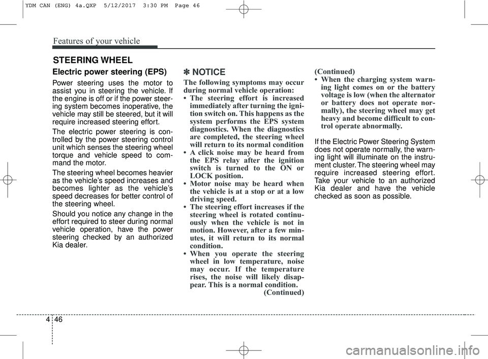 KIA FORTE KOUP 2018 Owners Manual Features of your vehicle
46
4
Electric power steering (EPS)
Power steering uses the motor to
assist you in steering the vehicle. If
the engine is off or if the power steer-
ing system becomes inoperat KIA FORTE KOUP 2018 Owners Manual Features of your vehicle
46
4
Electric power steering (EPS)
Power steering uses the motor to
assist you in steering the vehicle. If
the engine is off or if the power steer-
ing system becomes inoperat