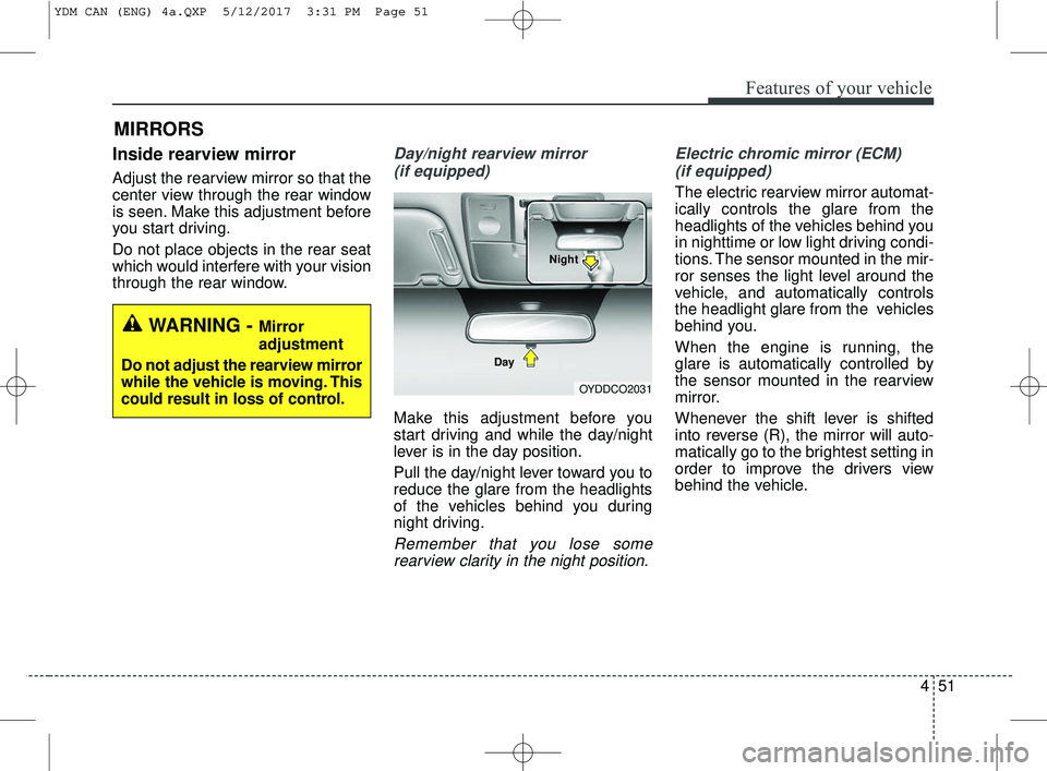 KIA FORTE KOUP 2018 Owners Manual 451
Features of your vehicle
Inside rearview mirror
Adjust the rearview mirror so that the
center view through the rear window
is seen. Make this adjustment before
you start driving.
Do not place obje KIA FORTE KOUP 2018 Owners Manual 451
Features of your vehicle
Inside rearview mirror
Adjust the rearview mirror so that the
center view through the rear window
is seen. Make this adjustment before
you start driving.
Do not place obje
