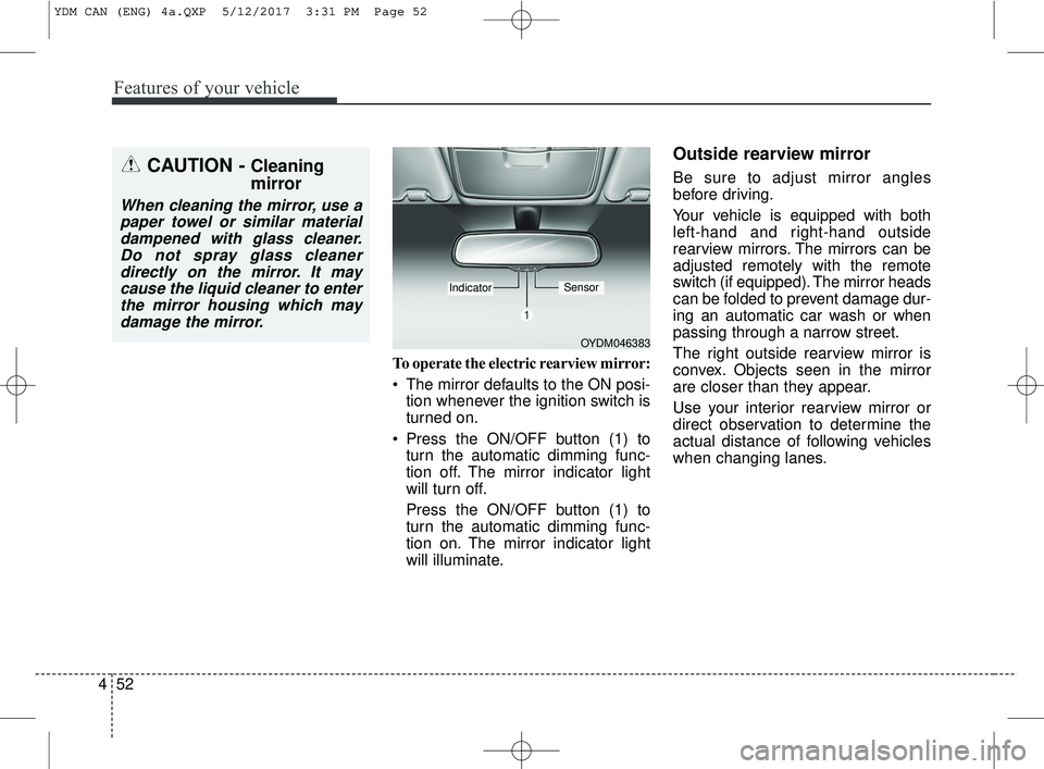 KIA FORTE KOUP 2018 Owners Manual Features of your vehicle
52
4
To operate the electric rearview mirror:
The mirror defaults to the ON posi-
tion whenever the ignition switch is
turned on.
Press the ON/OFF button (1) to turn the aut KIA FORTE KOUP 2018 Owners Manual Features of your vehicle
52
4
To operate the electric rearview mirror:
The mirror defaults to the ON posi-
tion whenever the ignition switch is
turned on.
Press the ON/OFF button (1) to turn the aut