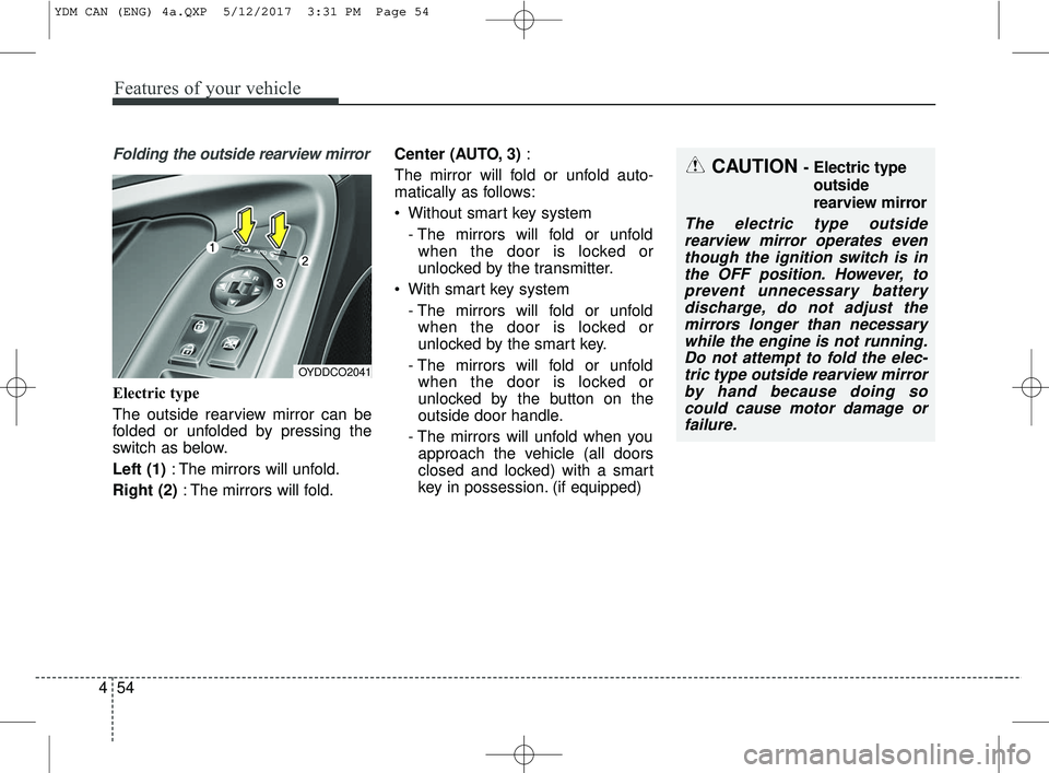 KIA FORTE KOUP 2018 Owners Manual Features of your vehicle
54
4
Folding the outside rearview mirror
Electric type
The outside rearview mirror can be
folded or unfolded by pressing the
switch as below.
Left (1) : The mirrors will unfol KIA FORTE KOUP 2018 Owners Manual Features of your vehicle
54
4
Folding the outside rearview mirror
Electric type
The outside rearview mirror can be
folded or unfolded by pressing the
switch as below.
Left (1) : The mirrors will unfol