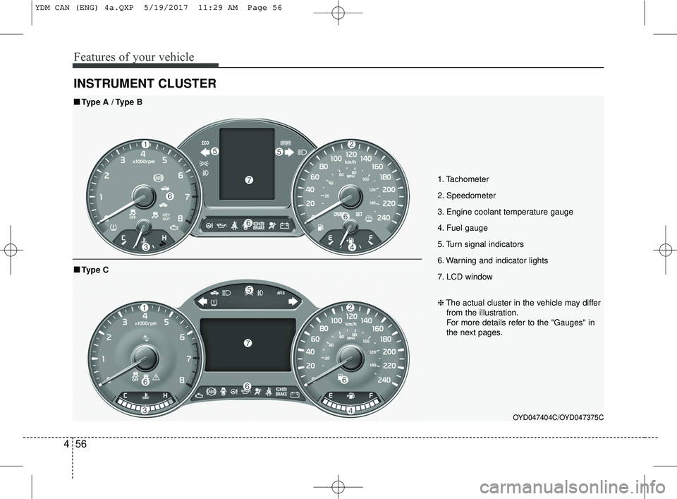 KIA FORTE KOUP 2018 Owners Manual Features of your vehicle
56
4
INSTRUMENT CLUSTER
1. Tachometer
2. Speedometer
3. Engine coolant temperature gauge
4. Fuel gauge
5. Turn signal indicators
6. Warning and indicator lights
7. LCD window
KIA FORTE KOUP 2018 Owners Manual Features of your vehicle
56
4
INSTRUMENT CLUSTER
1. Tachometer
2. Speedometer
3. Engine coolant temperature gauge
4. Fuel gauge
5. Turn signal indicators
6. Warning and indicator lights
7. LCD window