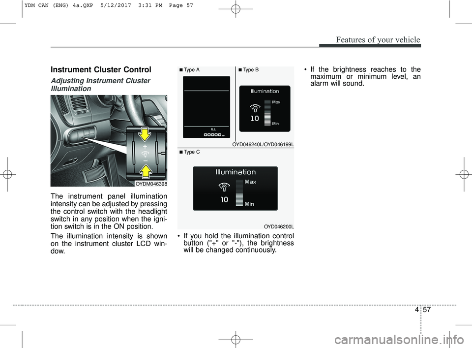 KIA FORTE KOUP 2018 Owners Manual 457
Features of your vehicle
Instrument Cluster Control
Adjusting Instrument ClusterIllumination
The instrument panel illumination
intensity can be adjusted by pressing
the control switch with the hea KIA FORTE KOUP 2018 Owners Manual 457
Features of your vehicle
Instrument Cluster Control
Adjusting Instrument ClusterIllumination
The instrument panel illumination
intensity can be adjusted by pressing
the control switch with the hea
