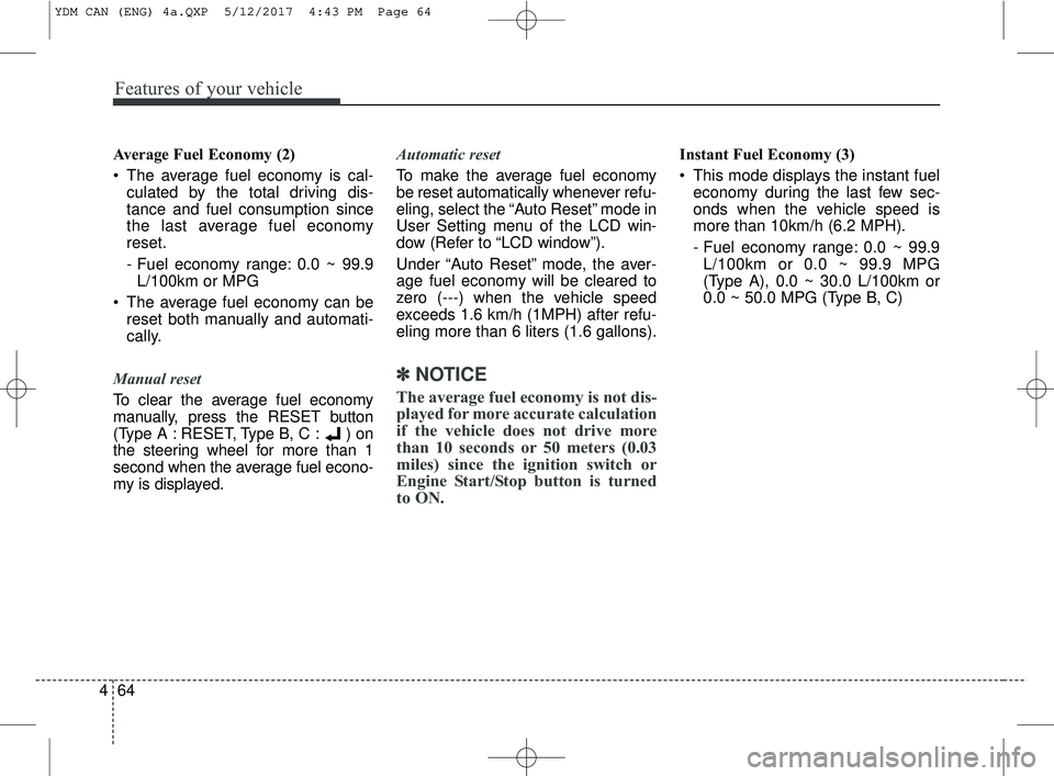 KIA FORTE KOUP 2018 Owners Manual Features of your vehicle
64
4
Average Fuel Economy (2)
The average fuel economy is cal-
culated by the total driving dis-
tance and fuel consumption since
the last average fuel economy
reset.
- Fuel KIA FORTE KOUP 2018 Owners Manual Features of your vehicle
64
4
Average Fuel Economy (2)
The average fuel economy is cal-
culated by the total driving dis-
tance and fuel consumption since
the last average fuel economy
reset.
- Fuel