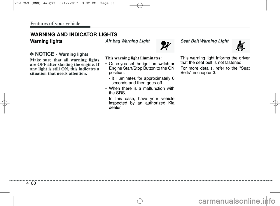 KIA FORTE KOUP 2018 Owners Manual Features of your vehicle
80
4
Warning lights
✽ ✽
NOTICE - Warning lights
Make sure that all warning lights
are OFF after starting the engine. If
any light is still ON, this indicates a
situation t KIA FORTE KOUP 2018 Owners Manual Features of your vehicle
80
4
Warning lights
✽ ✽
NOTICE - Warning lights
Make sure that all warning lights
are OFF after starting the engine. If
any light is still ON, this indicates a
situation t