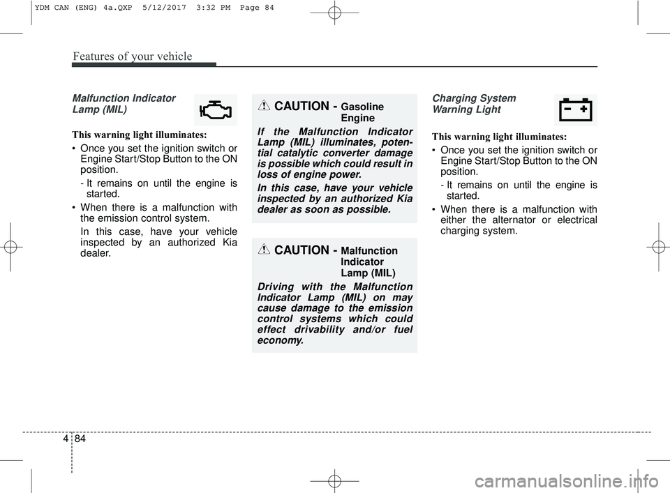 KIA FORTE KOUP 2018 Owners Manual Features of your vehicle
84
4
Malfunction Indicator
Lamp (MIL)
This warning light illuminates:
Once you set the ignition switch or Engine Start/Stop Button to the ON
position.
- It remains on until t KIA FORTE KOUP 2018 Owners Manual Features of your vehicle
84
4
Malfunction Indicator
Lamp (MIL)
This warning light illuminates:
Once you set the ignition switch or Engine Start/Stop Button to the ON
position.
- It remains on until t