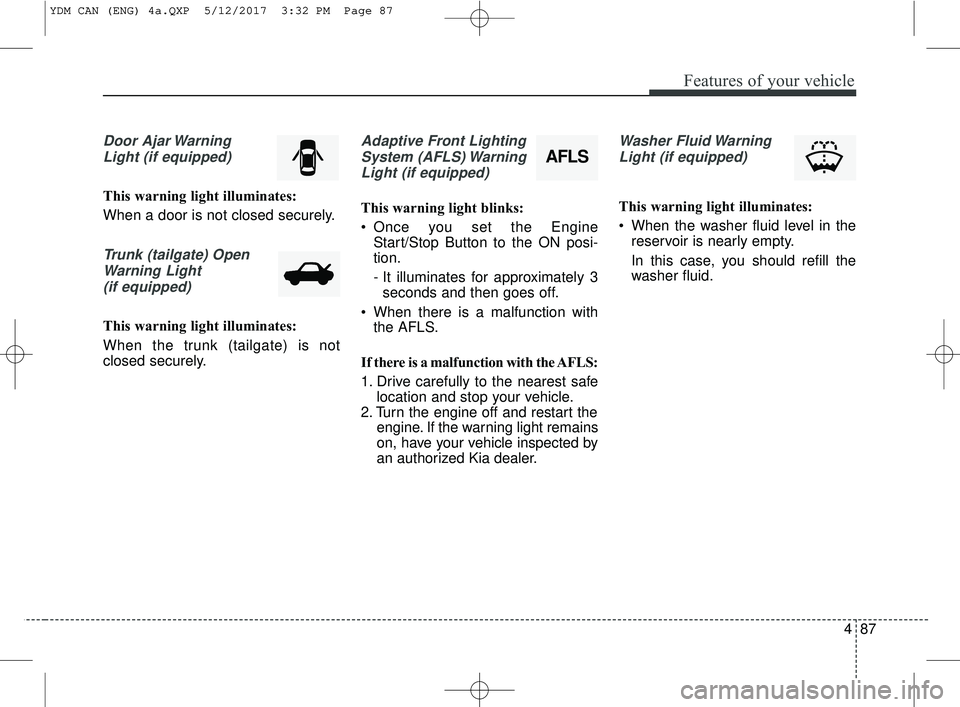 KIA FORTE KOUP 2018 Owners Manual 487
Features of your vehicle
Door Ajar WarningLight (if equipped)
This warning light illuminates:
When a door is not closed securely.
Trunk (tailgate) OpenWarning Light(if equipped)
This warning light KIA FORTE KOUP 2018 Owners Manual 487
Features of your vehicle
Door Ajar WarningLight (if equipped)
This warning light illuminates:
When a door is not closed securely.
Trunk (tailgate) OpenWarning Light(if equipped)
This warning light