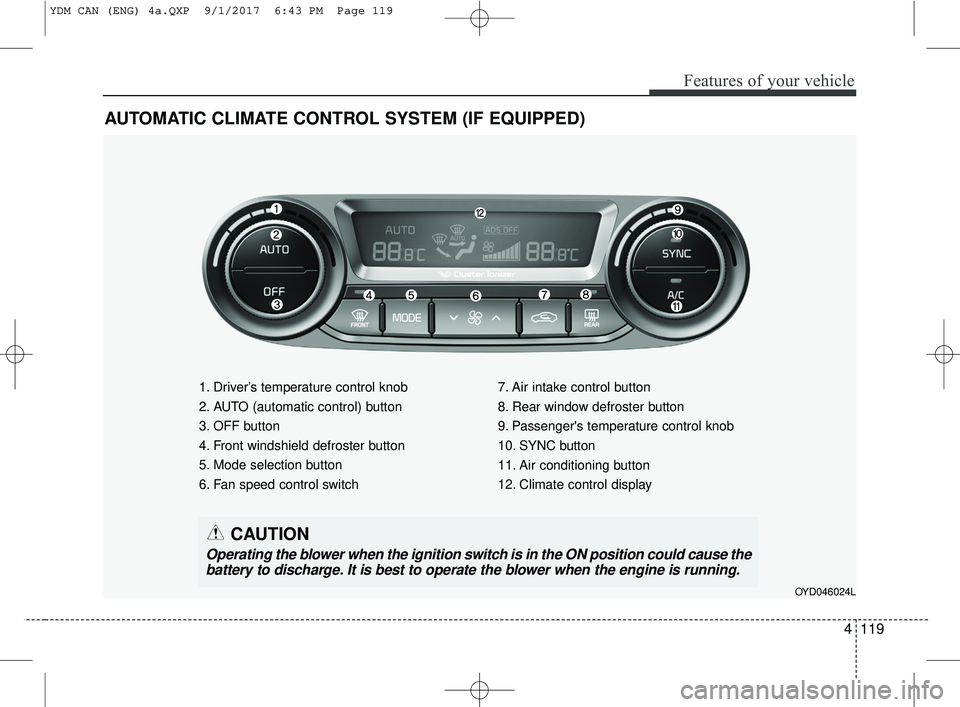 KIA FORTE KOUP 2018 Owners Manual 4119
Features of your vehicle
AUTOMATIC CLIMATE CONTROL SYSTEM (IF EQUIPPED)
1. Driver’s temperature control knob
2. AUTO (automatic control) button
3. OFF button
4. Front windshield defroster butto KIA FORTE KOUP 2018 Owners Manual 4119
Features of your vehicle
AUTOMATIC CLIMATE CONTROL SYSTEM (IF EQUIPPED)
1. Driver’s temperature control knob
2. AUTO (automatic control) button
3. OFF button
4. Front windshield defroster butto