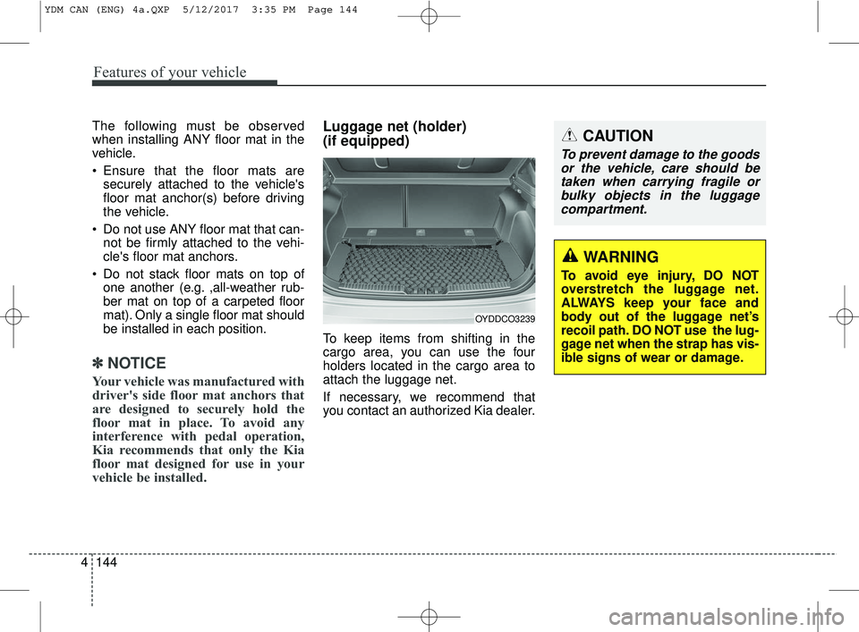 KIA FORTE KOUP 2018 Owners Manual Features of your vehicle
144
4
The following must be observed
when installing ANY floor mat in the
vehicle.
Ensure that the floor mats are
securely attached to the vehicles
floor mat anchor(s) befor KIA FORTE KOUP 2018 Owners Manual Features of your vehicle
144
4
The following must be observed
when installing ANY floor mat in the
vehicle.
Ensure that the floor mats are
securely attached to the vehicles
floor mat anchor(s) befor