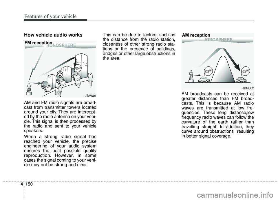 KIA FORTE KOUP 2018 Owners Manual How vehicle audio works
AM and FM radio signals are broad-
cast from transmitter towers located
around your city. They are intercept-
ed by the radio antenna on your vehi-
cle. This signal is then pro KIA FORTE KOUP 2018 Owners Manual How vehicle audio works
AM and FM radio signals are broad-
cast from transmitter towers located
around your city. They are intercept-
ed by the radio antenna on your vehi-
cle. This signal is then pro