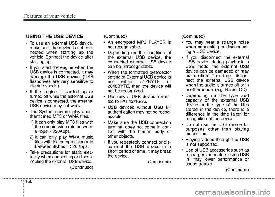 KIA FORTE KOUP 2018 Owners Manual 4 156
Features of your vehicle
USING THE USB DEVICE
To use an external USB device,make sure the device is not con-
nected when starting up the
vehicle. Connect the device after
starting up.
If you s KIA FORTE KOUP 2018 Owners Manual 4 156
Features of your vehicle
USING THE USB DEVICE
To use an external USB device,make sure the device is not con-
nected when starting up the
vehicle. Connect the device after
starting up.
If you s