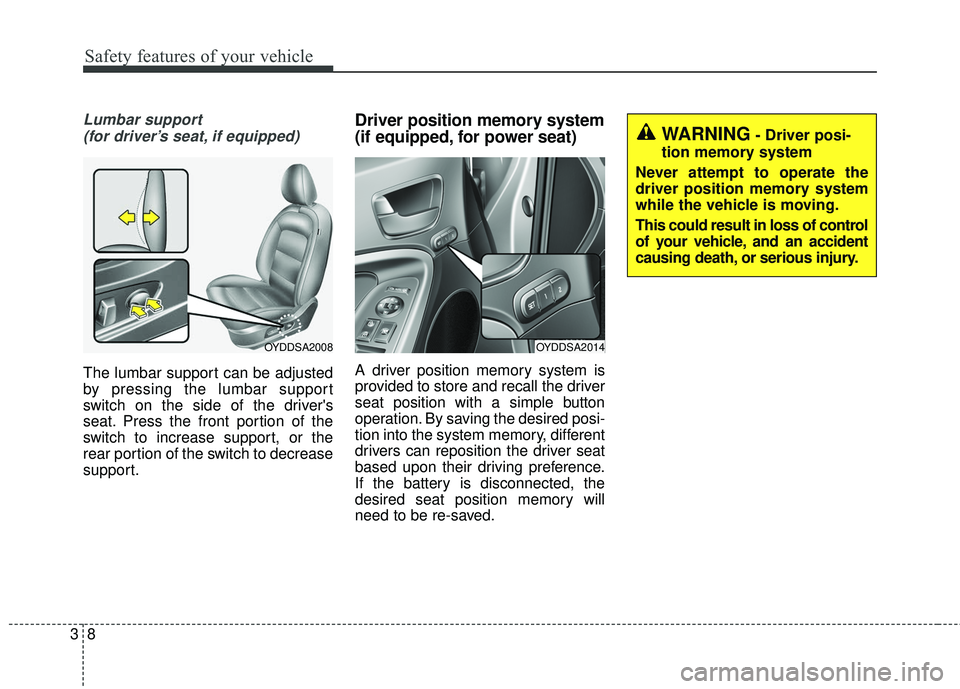 KIA FORTE KOUP 2018  Owners Manual Safety features of your vehicle
83
Lumbar support (for driver’s seat, if equipped)
The lumbar support can be adjusted
by pressing the lumbar support
switch on the side of the drivers
seat. Press th