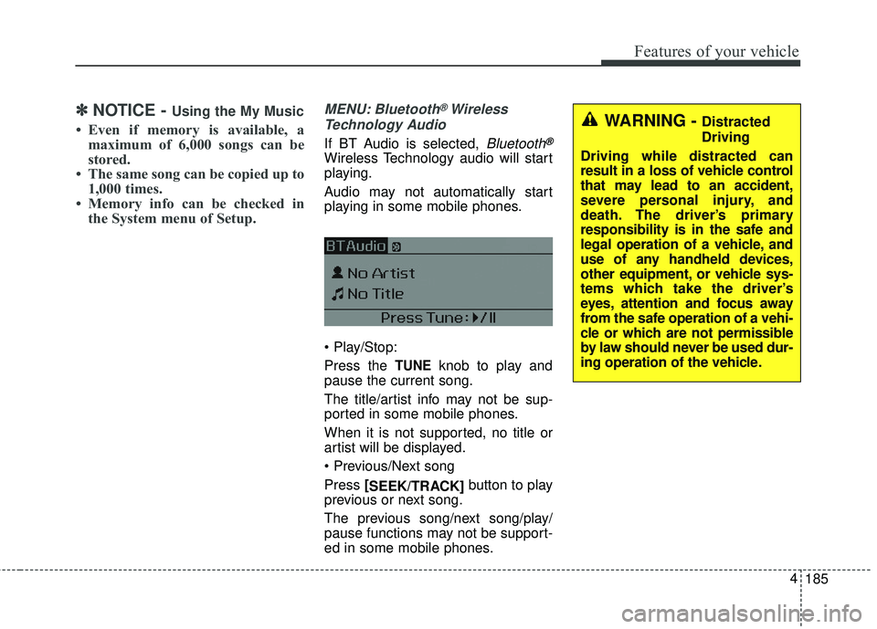 KIA FORTE KOUP 2018  Owners Manual 185
4
Features of your vehicle
✽ ✽
NOTICE - Using the My Music
• Even if memory is available, a
maximum of 6,000 songs can be
stored.
• The same song can be copied up to 1,000 times.
• Memor