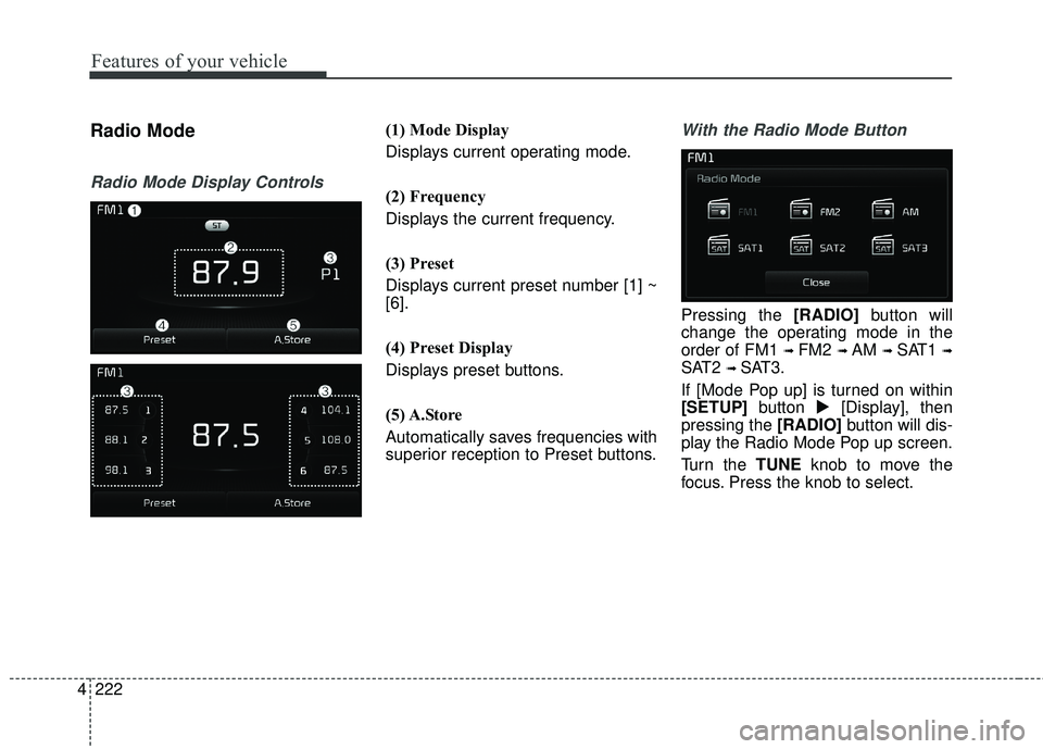 KIA FORTE KOUP 2018 Owners Manual 4 222
Features of your vehicle
Radio Mode
Radio Mode Display Controls
(1) Mode Display
Displays current operating mode.
(2) Frequency
Displays the current frequency.
(3) Preset
Displays current preset KIA FORTE KOUP 2018 Owners Manual 4 222
Features of your vehicle
Radio Mode
Radio Mode Display Controls
(1) Mode Display
Displays current operating mode.
(2) Frequency
Displays the current frequency.
(3) Preset
Displays current preset