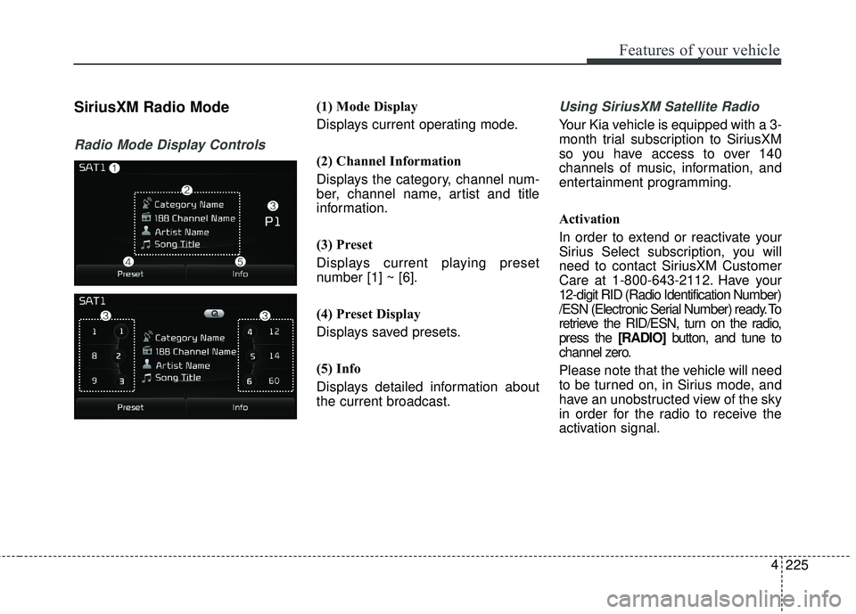 KIA FORTE KOUP 2018 Owners Manual 225
4
Features of your vehicle
SiriusXM Radio Mode
Radio Mode Display Controls
(1) Mode Display
Displays current operating mode.
(2) Channel Information
Displays the category, channel num-
ber, channe KIA FORTE KOUP 2018 Owners Manual 225
4
Features of your vehicle
SiriusXM Radio Mode
Radio Mode Display Controls
(1) Mode Display
Displays current operating mode.
(2) Channel Information
Displays the category, channel num-
ber, channe