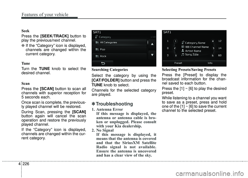 KIA FORTE KOUP 2018  Owners Manual 4 226
Features of your vehicle
Seek
Press the [SEEK/TRACK]button to
play the previous/next channel.
❈ If the “Category” icon is displayed,
channels are changed within the
current category.
Tu n 