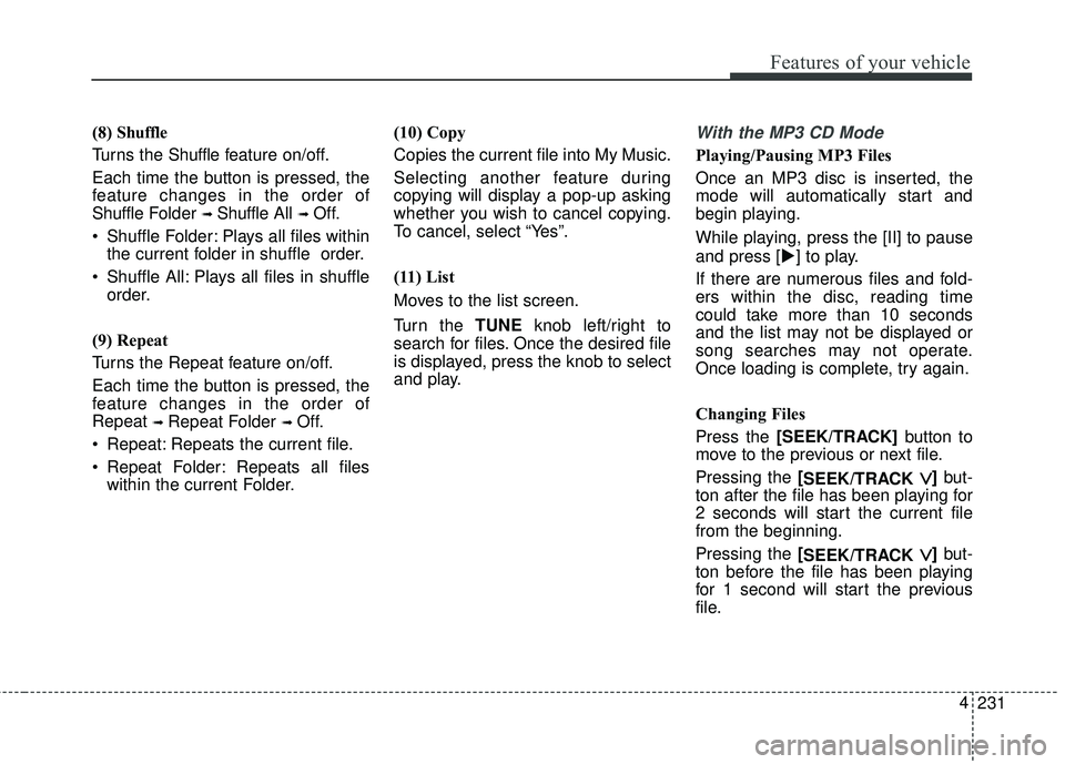 KIA FORTE KOUP 2018 Owners Manual 231
4
Features of your vehicle
(8)
Shuffle
Turns the Shuffle f eature on/off.
Each time the button is pressed, the
feature changes in the order of
Shuffle Folder
➟ Shuffle All ➟ Off.
Shuffle Fo KIA FORTE KOUP 2018 Owners Manual 231
4
Features of your vehicle
(8)
Shuffle
Turns the Shuffle f eature on/off.
Each time the button is pressed, the
feature changes in the order of
Shuffle Folder
➟ Shuffle All ➟ Off.
Shuffle Fo