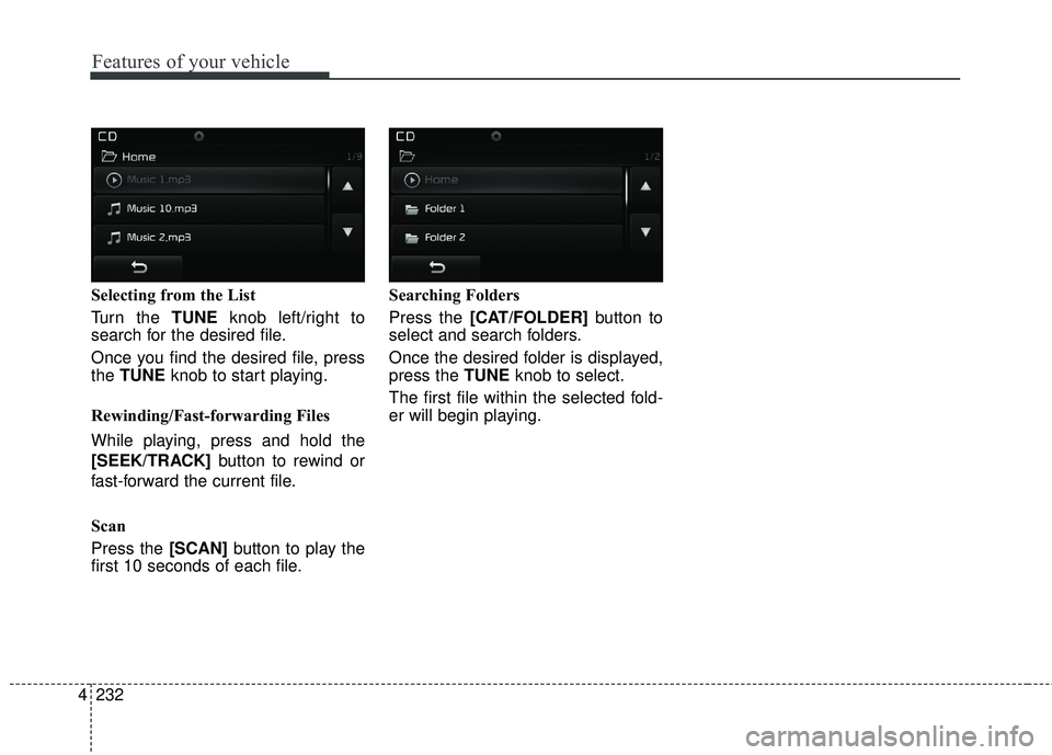 KIA FORTE KOUP 2018 Owners Manual 4 232
Features of your vehicle
Selecting from the List
Turn the TUNEknob left/right to
search for the desired file.
Once you find the desired file, press
the TUNE knob to start playing.
Rewinding/Fas KIA FORTE KOUP 2018 Owners Manual 4 232
Features of your vehicle
Selecting from the List
Turn the TUNEknob left/right to
search for the desired file.
Once you find the desired file, press
the TUNE knob to start playing.
Rewinding/Fas