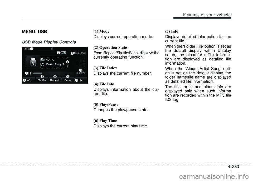 KIA FORTE KOUP 2018 Owners Manual 233
4
Features of your vehicle
MENU: USB
USB Mode Display Controls
(1) Mode
Displays current operating mode.
(2) Operation State
From Repeat/Shuffle/Scan, displays the
currently operating function.
(3 KIA FORTE KOUP 2018 Owners Manual 233
4
Features of your vehicle
MENU: USB
USB Mode Display Controls
(1) Mode
Displays current operating mode.
(2) Operation State
From Repeat/Shuffle/Scan, displays the
currently operating function.
(3