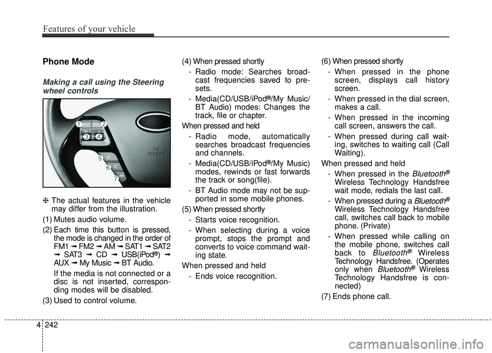KIA FORTE KOUP 2018  Owners Manual 4 242
Features of your vehicle
Phone Mode
Making a call using the Steeringwheel controls
❈ The actual features in the vehicle
may differ from the illustration.
(1) Mutes audio volume.
(2) Each time 