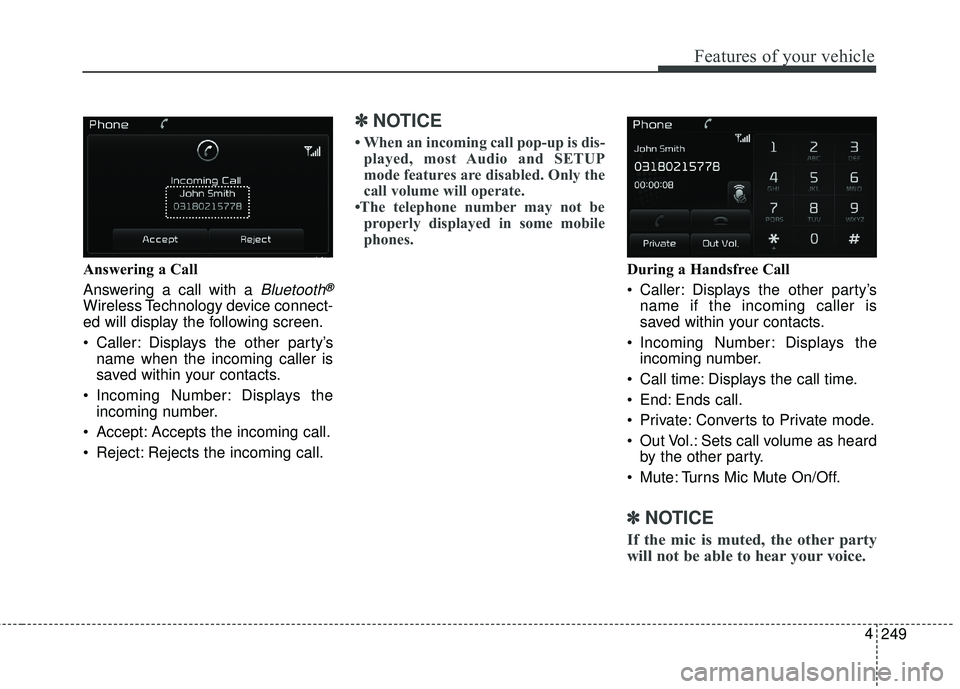 KIA FORTE KOUP 2018 Owners Manual 249
4
Features of your vehicle
Answering a Call
Answering a call with a
Bluetooth®
Wireless Technology device connect-
ed will display the following screen.
Caller: Displays the other party’s
nam KIA FORTE KOUP 2018 Owners Manual 249
4
Features of your vehicle
Answering a Call
Answering a call with a
Bluetooth®
Wireless Technology device connect-
ed will display the following screen.
Caller: Displays the other party’s
nam