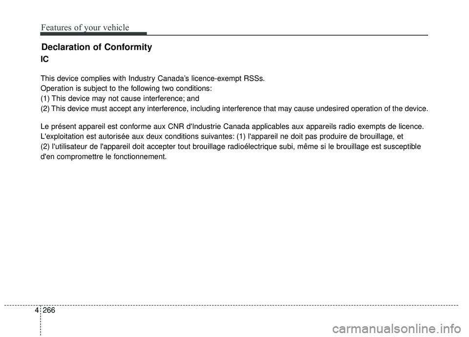 KIA FORTE KOUP 2018 Owners Manual 4 266
Declaration of Conformity
IC
This device complies with Industry Canada’s licence-exempt RSSs.
Operation is subject to the following two conditions:
(1) This device may not cause interference; KIA FORTE KOUP 2018 Owners Manual 4 266
Declaration of Conformity
IC
This device complies with Industry Canada’s licence-exempt RSSs.
Operation is subject to the following two conditions:
(1) This device may not cause interference;