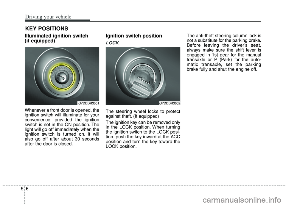 KIA FORTE KOUP 2018 Owners Manual Driving your vehicle
65
Illuminated ignition switch
(if equipped)
Whenever a front door is opened, the
ignition switch will illuminate for your
convenience, provided the ignition
switch is not in the KIA FORTE KOUP 2018 Owners Manual Driving your vehicle
65
Illuminated ignition switch
(if equipped)
Whenever a front door is opened, the
ignition switch will illuminate for your
convenience, provided the ignition
switch is not in the