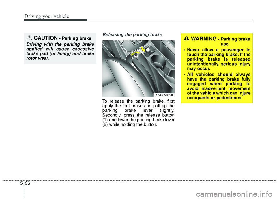 KIA FORTE KOUP 2018 Owners Manual Driving your vehicle
36
5
Releasing the parking brake
To release the parking brake, first
apply the foot brake and pull up the
parking brake lever slightly.
Secondly, press the release button
(1) and KIA FORTE KOUP 2018 Owners Manual Driving your vehicle
36
5
Releasing the parking brake
To release the parking brake, first
apply the foot brake and pull up the
parking brake lever slightly.
Secondly, press the release button
(1) and