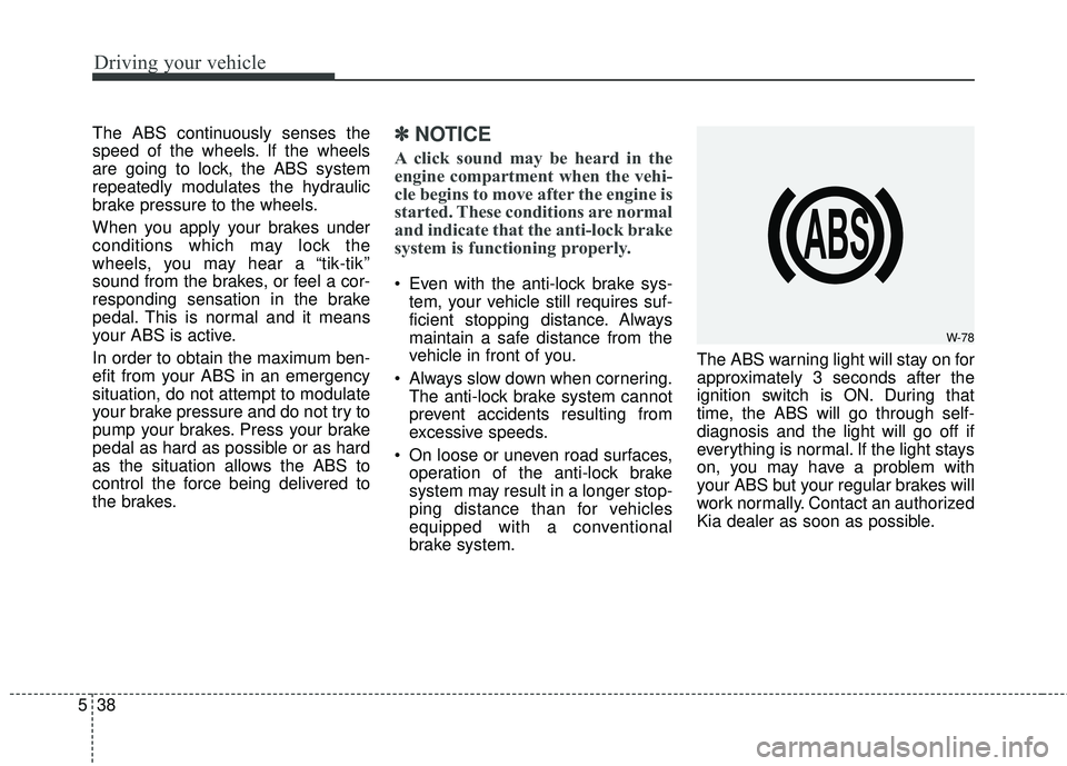 KIA FORTE KOUP 2018 Owners Manual Driving your vehicle
38
5
The ABS continuously senses the
speed of the wheels. If the wheels
are going to lock, the ABS system
repeatedly modulates the hydraulic
brake pressure to the wheels.
When you KIA FORTE KOUP 2018 Owners Manual Driving your vehicle
38
5
The ABS continuously senses the
speed of the wheels. If the wheels
are going to lock, the ABS system
repeatedly modulates the hydraulic
brake pressure to the wheels.
When you