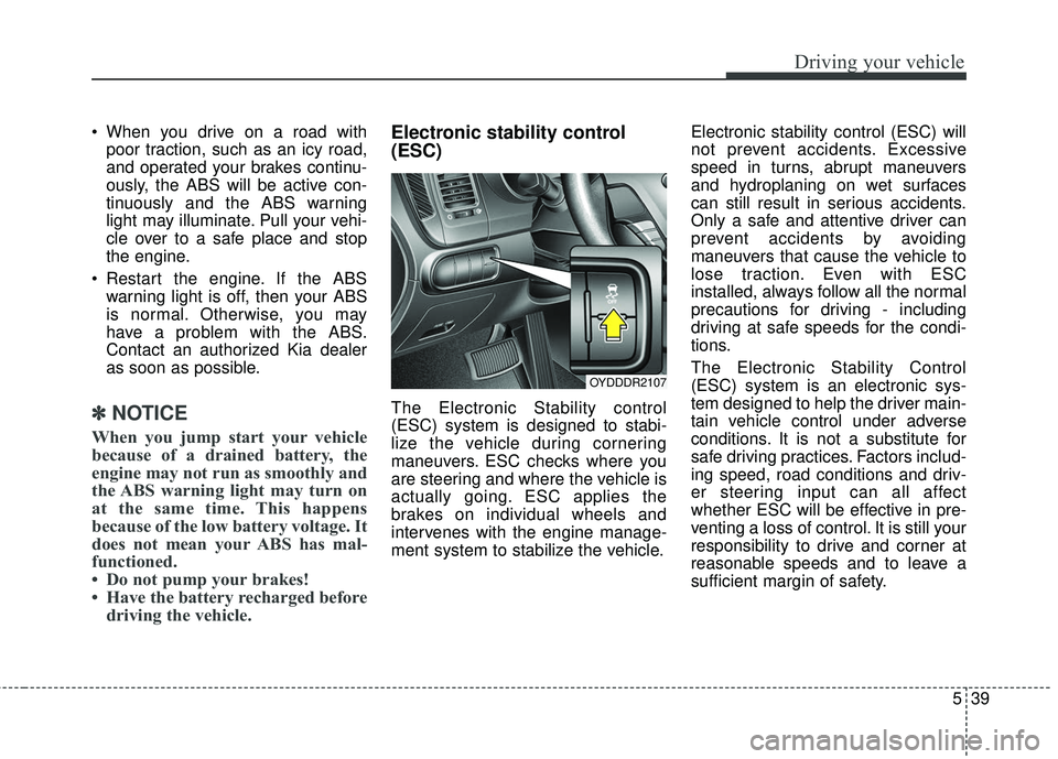 KIA FORTE KOUP 2018 Owners Manual 539
Driving your vehicle
When you drive on a road withpoor traction, such as an icy road,
and operated your brakes continu-
ously, the ABS will be active con-
tinuously and the ABS warning
light may KIA FORTE KOUP 2018 Owners Manual 539
Driving your vehicle
When you drive on a road withpoor traction, such as an icy road,
and operated your brakes continu-
ously, the ABS will be active con-
tinuously and the ABS warning
light may