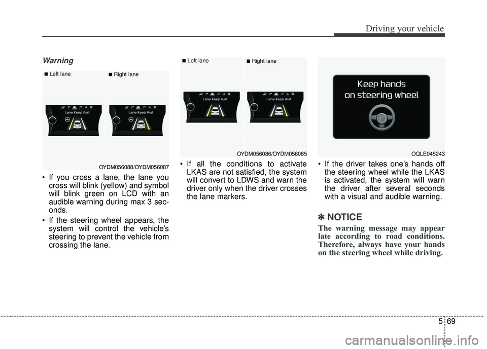 KIA FORTE KOUP 2018 Owners Manual 569
Driving your vehicle
Warning
If you cross a lane, the lane youcross will blink (yellow) and symbol
will blink green on LCD with an
audible warning during max 3 sec-
onds.
If the steering wheel KIA FORTE KOUP 2018 Owners Manual 569
Driving your vehicle
Warning
If you cross a lane, the lane youcross will blink (yellow) and symbol
will blink green on LCD with an
audible warning during max 3 sec-
onds.
If the steering wheel