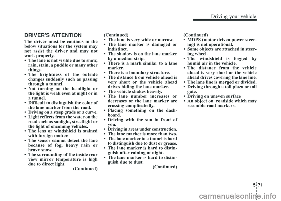 KIA FORTE KOUP 2018 Owners Manual 571
Driving your vehicle
DRIVERS ATTENTION
The driver must be cautious in the
below situations for the system may
not assist the driver and may not
work properly.
• The lane is not visible due to s KIA FORTE KOUP 2018 Owners Manual 571
Driving your vehicle
DRIVERS ATTENTION
The driver must be cautious in the
below situations for the system may
not assist the driver and may not
work properly.
• The lane is not visible due to s