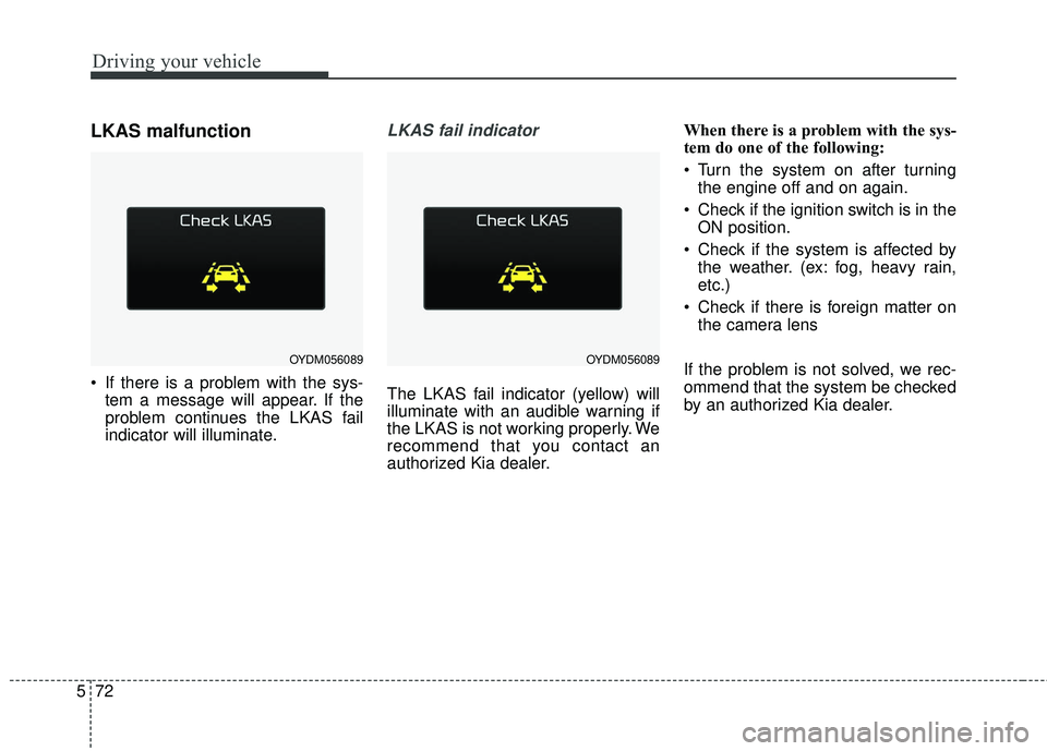 KIA FORTE KOUP 2018 Owners Manual Driving your vehicle
72
5
LKAS malfunction
If there is a problem with the sys-
tem a message will appear. If the
problem continues the LKAS fail
indicator will illuminate.
LKAS fail indicator
The LKA KIA FORTE KOUP 2018 Owners Manual Driving your vehicle
72
5
LKAS malfunction
If there is a problem with the sys-
tem a message will appear. If the
problem continues the LKAS fail
indicator will illuminate.
LKAS fail indicator
The LKA