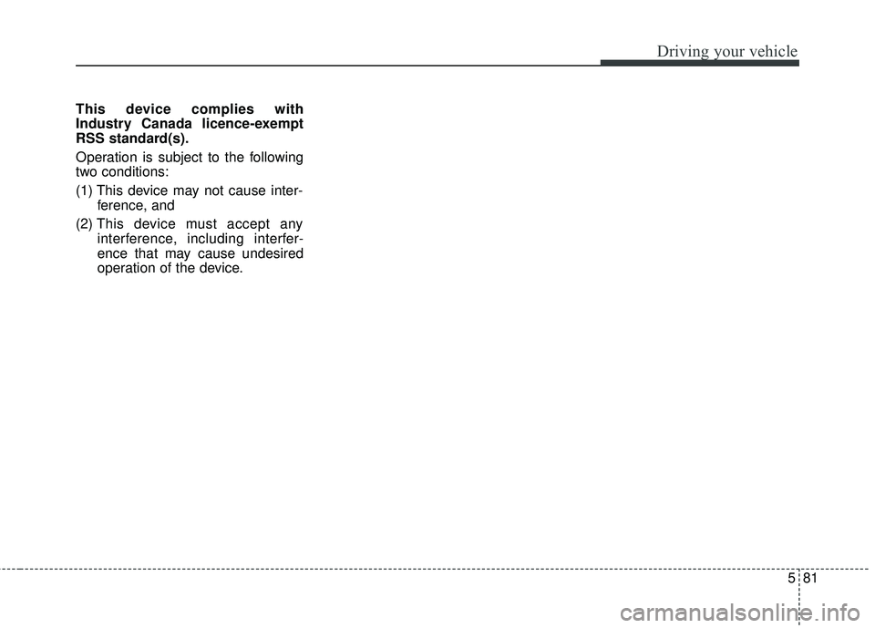 KIA FORTE KOUP 2018 Owners Manual 581
Driving your vehicle
This device complies with
Industry Canada licence-exempt
RSS standard(s).
Operation is subject to the following
two conditions:
(1) This device may not cause inter-ference, an KIA FORTE KOUP 2018 Owners Manual 581
Driving your vehicle
This device complies with
Industry Canada licence-exempt
RSS standard(s).
Operation is subject to the following
two conditions:
(1) This device may not cause inter-ference, an