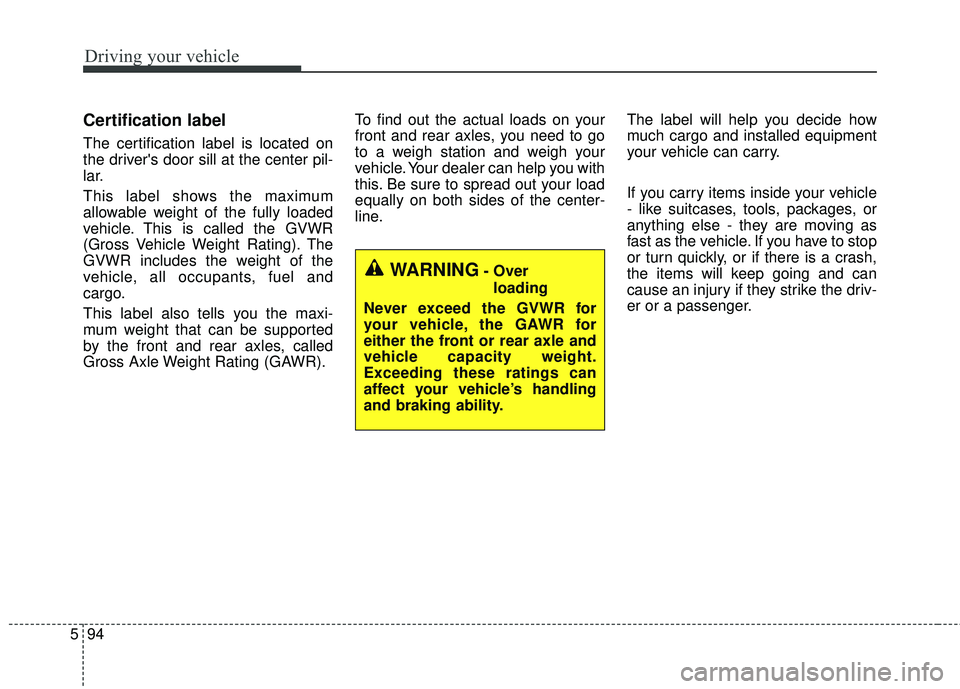 KIA FORTE KOUP 2018 Owners Manual Driving your vehicle
94
5
Certification label
The certification label is located on
the drivers door sill at the center pil-
lar.
This label shows the maximum
allowable weight of the fully loaded
veh KIA FORTE KOUP 2018 Owners Manual Driving your vehicle
94
5
Certification label
The certification label is located on
the drivers door sill at the center pil-
lar.
This label shows the maximum
allowable weight of the fully loaded
veh
