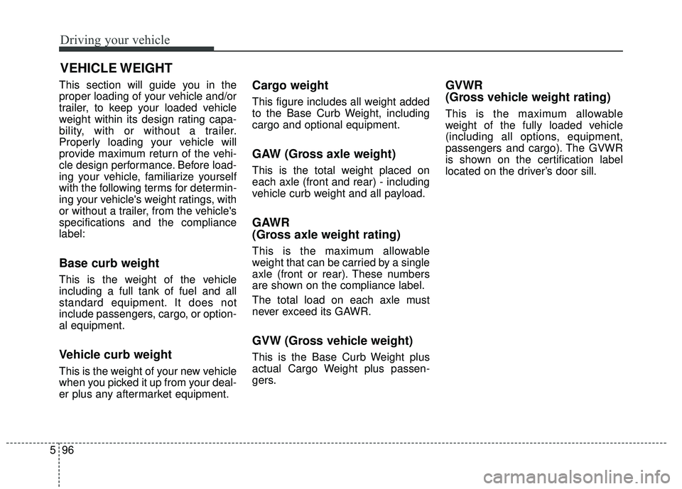 KIA FORTE KOUP 2018 Owners Manual Driving your vehicle
96
5
This section will guide you in the
proper loading of your vehicle and/or
trailer, to keep your loaded vehicle
weight within its design rating capa-
bility, with or without a KIA FORTE KOUP 2018 Owners Manual Driving your vehicle
96
5
This section will guide you in the
proper loading of your vehicle and/or
trailer, to keep your loaded vehicle
weight within its design rating capa-
bility, with or without a