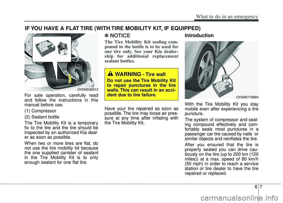 KIA FORTE KOUP 2018  Owners Manual 67
What to do in an emergency
IF YOU HAVE A FLAT TIRE (WITH TIRE MOBILITY KIT, IF EQUIPPED)
For safe operation, carefully read
and follow the instructions in this
manual before use.
(1) Compressor
(2)