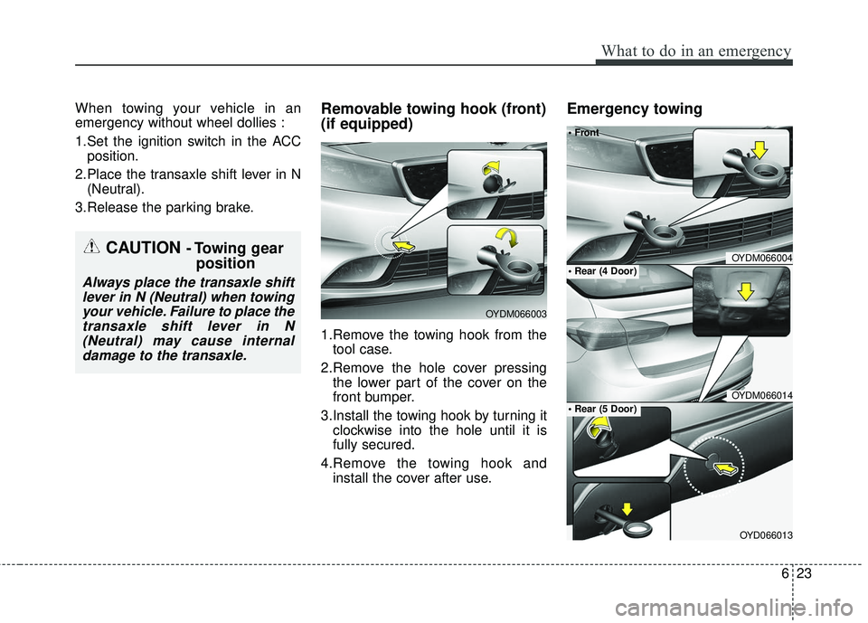 KIA FORTE KOUP 2018  Owners Manual 623
What to do in an emergency
When towing your vehicle in an
emergency without wheel dollies :
1.Set the ignition switch in the ACCposition.
2.Place the transaxle shift lever in N (Neutral).
3.Releas