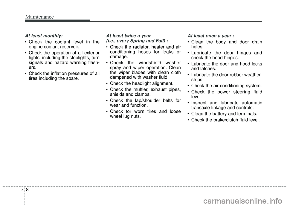 KIA FORTE KOUP 2018 Owners Manual Maintenance
87
At least monthly:
Check the coolant level in theengine coolant reservoir.
Check the operation of all exterior lights, including the stoplights, turn
signals and hazard warning flash-
KIA FORTE KOUP 2018 Owners Manual Maintenance
87
At least monthly:
Check the coolant level in theengine coolant reservoir.
Check the operation of all exterior lights, including the stoplights, turn
signals and hazard warning flash-