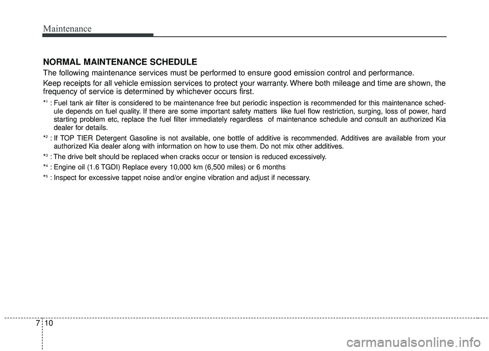 KIA FORTE KOUP 2018 Owners Manual Maintenance
10
7
NORMAL MAINTENANCE SCHEDULE
The following maintenance services must be performed to ensure good emission control and performance.
Keep receipts for all vehicle emission services to pr KIA FORTE KOUP 2018 Owners Manual Maintenance
10
7
NORMAL MAINTENANCE SCHEDULE
The following maintenance services must be performed to ensure good emission control and performance.
Keep receipts for all vehicle emission services to pr