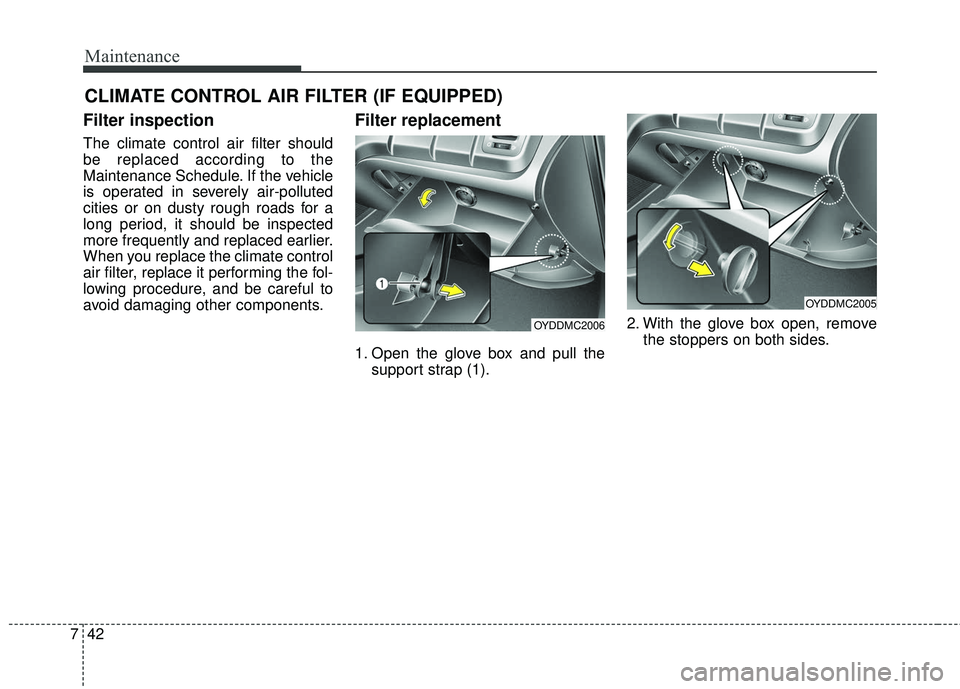 KIA FORTE KOUP 2018  Owners Manual Maintenance
42
7
CLIMATE CONTROL AIR FILTER (IF EQUIPPED)
Filter inspection
The climate control air filter should
be replaced according to the
Maintenance Schedule. If the vehicle
is operated in sever