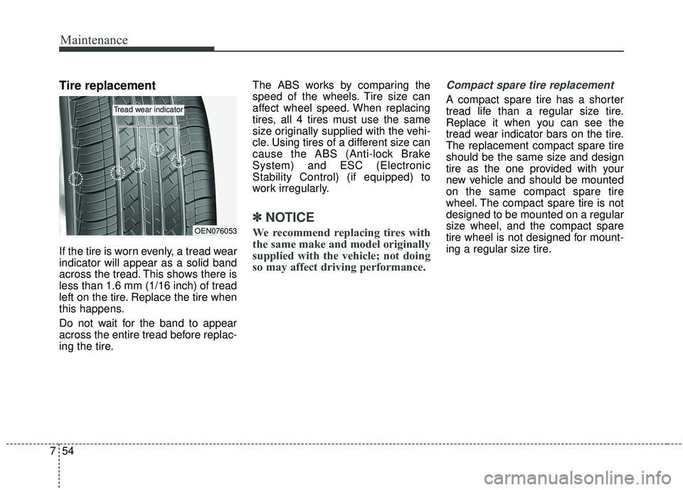 KIA FORTE KOUP 2018  Owners Manual Maintenance
54
7
Tire replacement
If the tire is worn evenly, a tread wear
indicator will appear as a solid band
across the tread. This shows there is
less than 1.6 mm (1/16 inch) of tread
left on the