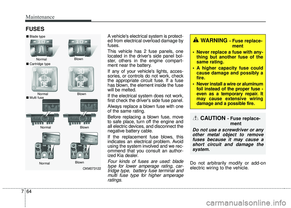 KIA FORTE KOUP 2018  Owners Manual Maintenance
64
7
FUSES
A vehicles electrical system is protect-
ed from electrical overload damage by
fuses.
This vehicle has 2 fuse panels, one
located in the drivers side panel bol-
ster, others i