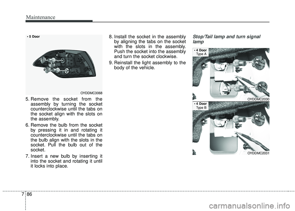 KIA FORTE KOUP 2018 Owners Manual Maintenance
86
7
5. Remove the socket from the
assembly by turning the socket
counterclockwise until the tabs on
the socket align with the slots on
the assembly.
6. Remove the bulb from the socket by KIA FORTE KOUP 2018 Owners Manual Maintenance
86
7
5. Remove the socket from the
assembly by turning the socket
counterclockwise until the tabs on
the socket align with the slots on
the assembly.
6. Remove the bulb from the socket by