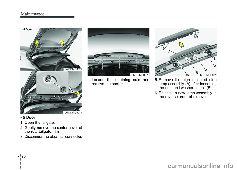 KIA FORTE KOUP 2018  Owners Manual Maintenance
90
7

1. Open the tailgate.
2. Gently remove the center cover of
the rear tailgate trim.
3. Disconnect the electrical connector. 4. Loosen the retaining nuts and
remove the spoiler. 5. Rem