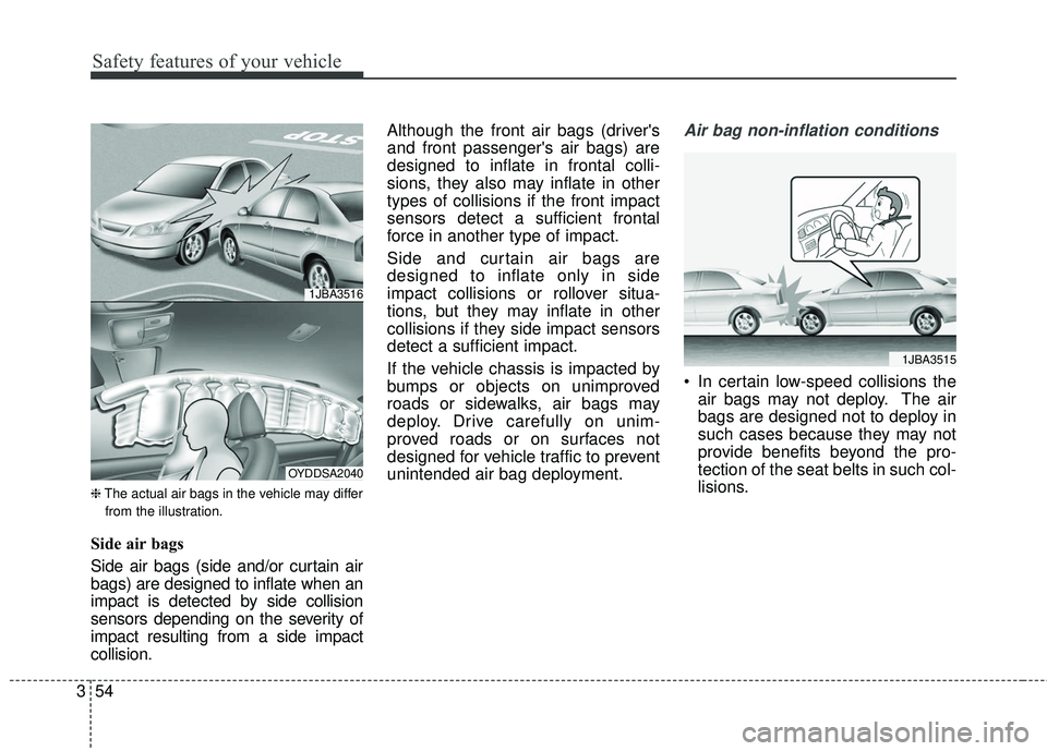 KIA FORTE KOUP 2018 Manual PDF Safety features of your vehicle
54
3
❈ The actual air bags in the vehicle may differ
from the illustration.
Side air bags
Side air bags (side and/or curtain air
bags) are designed to inflate when an