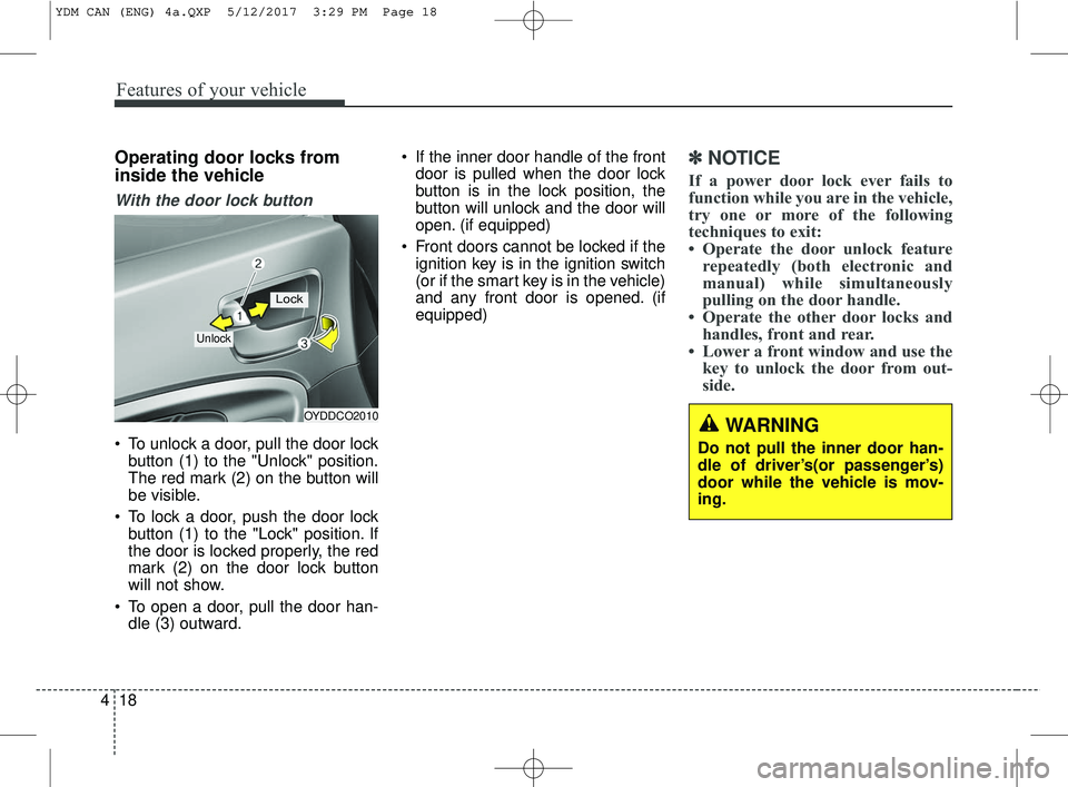 KIA FORTE KOUP 2018 Owners Manual Features of your vehicle
18
4
Operating door locks from
inside the vehicle
With the door lock button
To unlock a door, pull the door lock
button (1) to the "Unlock" position.
The red mark (2) on the KIA FORTE KOUP 2018 Owners Manual Features of your vehicle
18
4
Operating door locks from
inside the vehicle
With the door lock button
To unlock a door, pull the door lock
button (1) to the "Unlock" position.
The red mark (2) on the