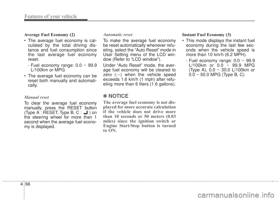 KIA FORTE KOUP 2017  Owners Manual Features of your vehicle
66 4
Average Fuel Economy (2)
• The average fuel economy is cal-
culated by the total driving dis-
tance and fuel consumption since
the last average fuel economy
reset.
- Fu