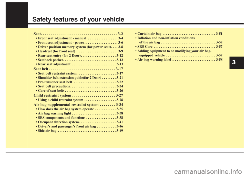 KIA FORTE KOUP 2017  Owners Manual Safety features of your vehicle
Seat. . . . . . . . . . . . . . . . . . . . . . . . . . . . . . . . . . . . . . . 3-2
• Front seat adjustment - manual  . . . . . . . . . . . . . . . . . 3-4
• Fron